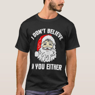 I Don't Believe In You Either - Funny Christmas  T-Shirt