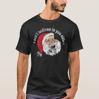 I Don't Believe in You Either Funny Santa Christma T-Shirt