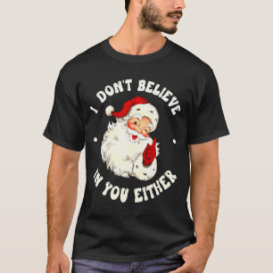 I Don't Believe In You Either, Funny Santa Claus Q T-Shirt