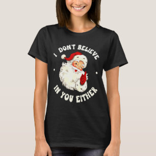 I Don't Believe In You Either, Funny Santa Claus Q T-Shirt