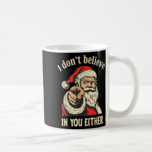 I Don't Believe In You Either Santa  Coffee Mug