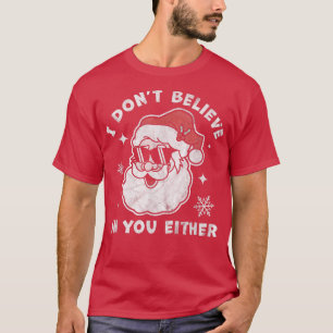 I Dont Believe In You Either Santa Funny Christmas T-Shirt