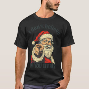 I Don't Believe In You Either Santa T-Shirt