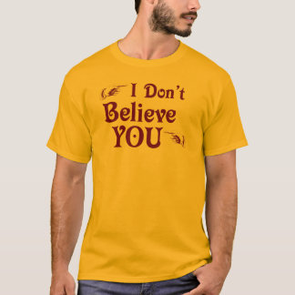 I Don't Believe You T-Shirt