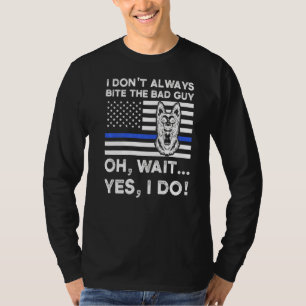 I Don't Bite The Bad Guy Oh Wait Yes I Do Police D T-Shirt