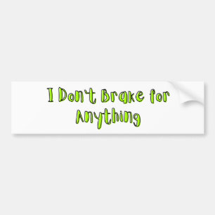 I Don't Brake for Anything Bumper Sticker