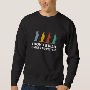 I Don't Build Dams I Sqott 'em Otter Humour Sweatshirt