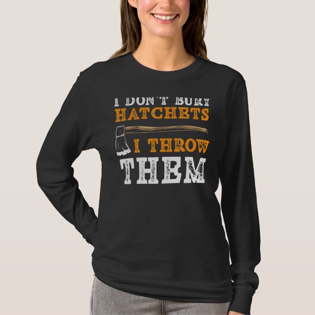 I Don't Bury Hatchets I Throw Them Axe Thrower T-Shirt (Front)
