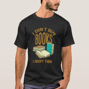 I Don't Buy Books  I Adopt Them   Book  Reading T-Shirt