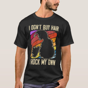 I Don't Buy Hair I Rock My Own Afro Hair Afrocentr T-Shirt