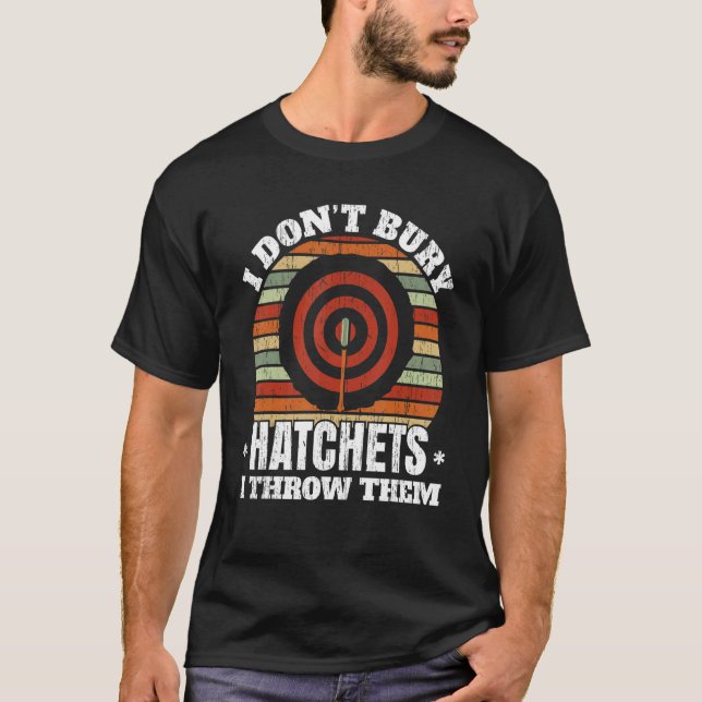 I Don't Buy Hatchets I Throw Them Axe Thrower Axe  T-Shirt (Front)