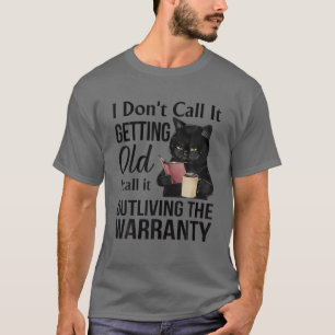 I Dont Call It Getting Old I Call It Outliving The T-Shirt