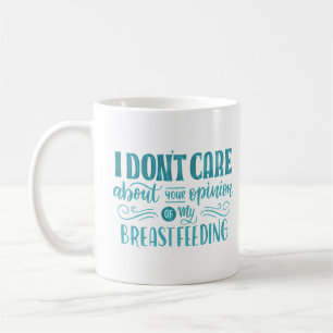 i don't care about your opinion of my breastfeedin coffee mug