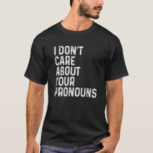 I Don't Care About Your Pronouns Anti Pronoun Vin T-Shirt