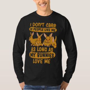 I Don't Care As Long As My Bunnies Love Me Rabbitr T-Shirt