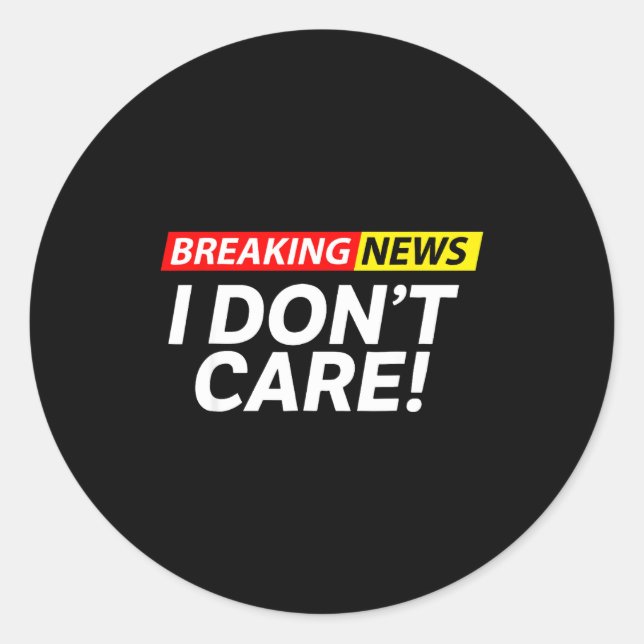 I Don't Care Breaking News Funny  Classic Round Sticker (Front)