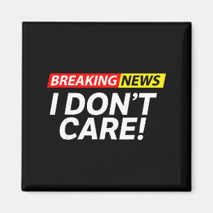 I Don't Care Breaking News Funny  Magnet