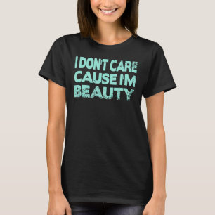 I Don't Care Cause I'm Beauty T-Shirt