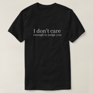 I Dont Care Enough to Judge You Funny Typography T-Shirt