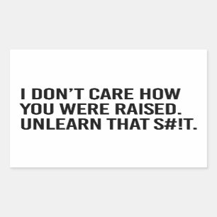 I don't care how you were raised unlearn that rectangular sticker