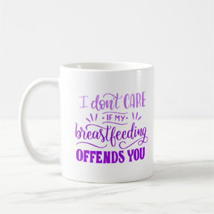 i don't care if my breastfeeding offends you coffee mug