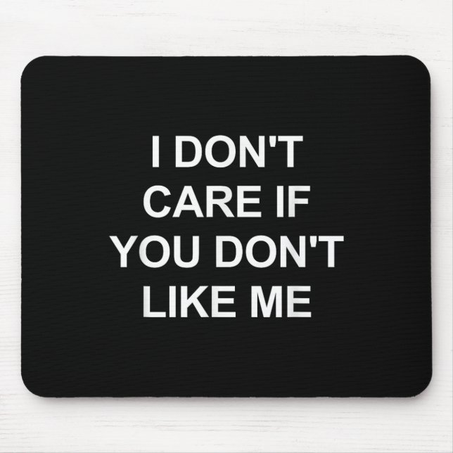 I Don't Care If You Don't Like Me, Funny, Jokes, S Mouse Mat (Front)