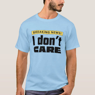 I Don't Care T-Shirt