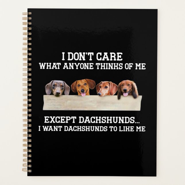 I Don't Care What Anyone Think Of Me Except Dachsh Planner (Front)