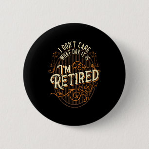 I Don't Care What Day It Is, I'm Retired - Funny R 6 Cm Round Badge
