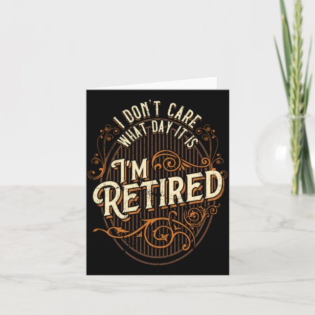 I Don't Care What Day It Is, I'm Retired - Funny R Card (Front)