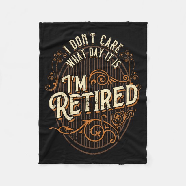 I Don't Care What Day It Is, I'm Retired - Funny R Fleece Blanket (Front)