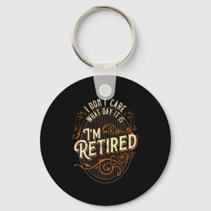 I Don't Care What Day It Is, I'm Retired - Funny R Key Ring