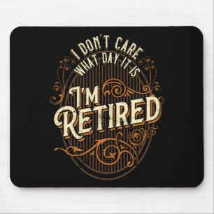 I Don't Care What Day It Is, I'm Retired - Funny R Mouse Mat