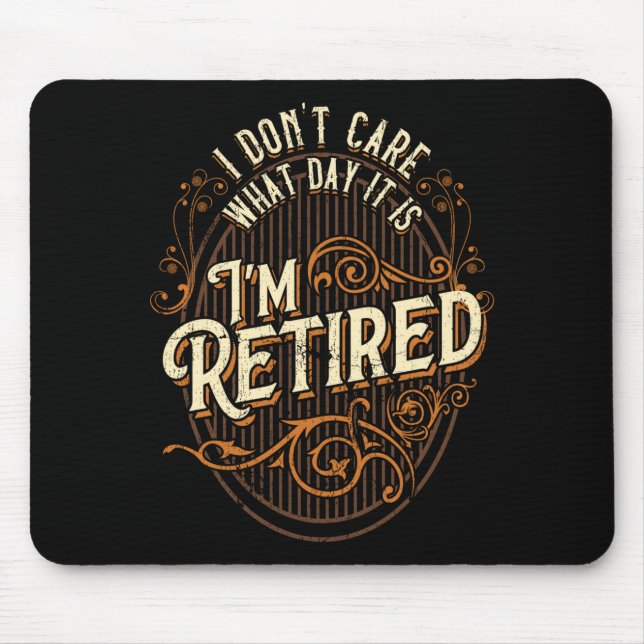 I Don't Care What Day It Is, I'm Retired - Funny R Mouse Mat (Front)