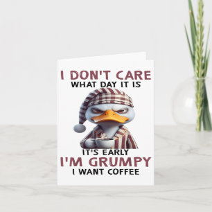 I Dont Care What Day It Is It Early Im Grumpy Want Card