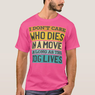 I don't care who dies in a movie as long as the do T-Shirt