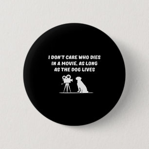 I Don't Care Who Dies In Movie As Long As Dog Live 6 Cm Round Badge