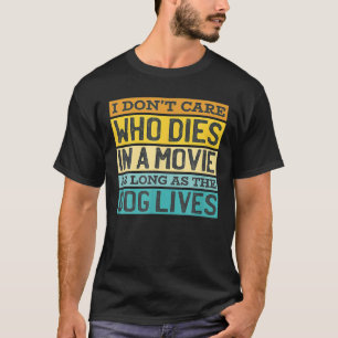 I Don't Care Who Dies In The Movie As Long As The T-Shirt