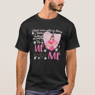 I Dont Care Who Is Doing Better Than Me Feminism T-Shirt