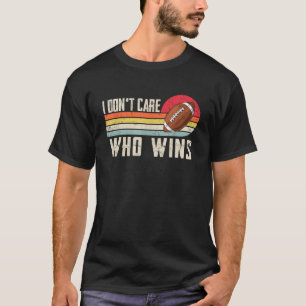 I Don't Care Who Wins American Football Funny Game T-Shirt