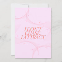 I don't chase, I attract