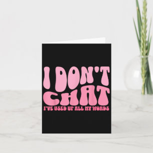 I Dont Chat Ive Used Up All My Words Funny Humour Card