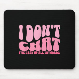 I Dont Chat Ive Used Up All My Words Funny Humour  Mouse Mat