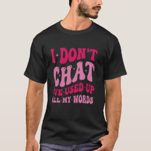 I Don't Chat I've Used Up All My Words Funny Sayin T-Shirt