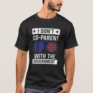 I Don't Co-Parent With The Government Funny Parent T-Shirt