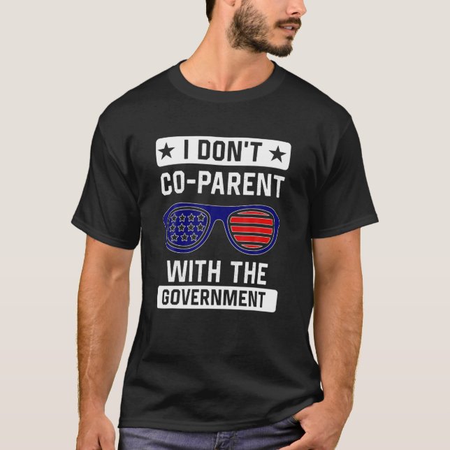 I Don't Co-Parent With The Government Funny Parent T-Shirt (Front)