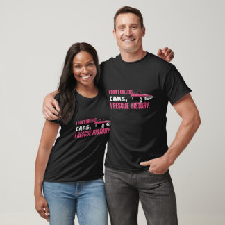 I Don't Collect Cars. I Rescue History T-Shirt