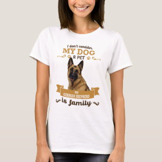 I dont consider my dog a pet, my German Shepherd T-Shirt