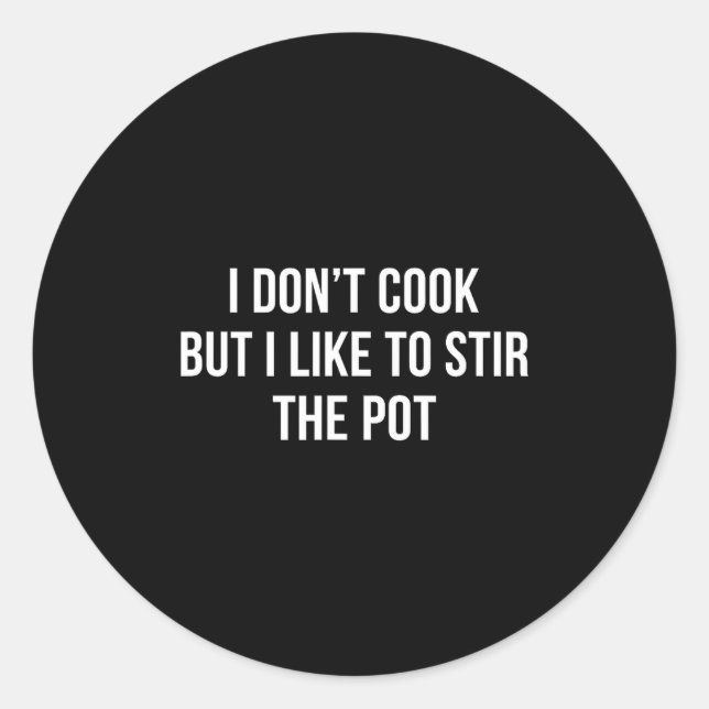 I Don't Cook - But I Like To Stir The T -  Classic Round Sticker (Front)