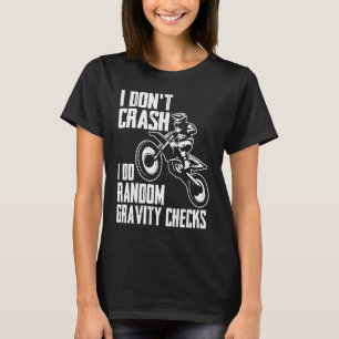 I Don't Crash Do Random Gravity Checks Motocross T-Shirt